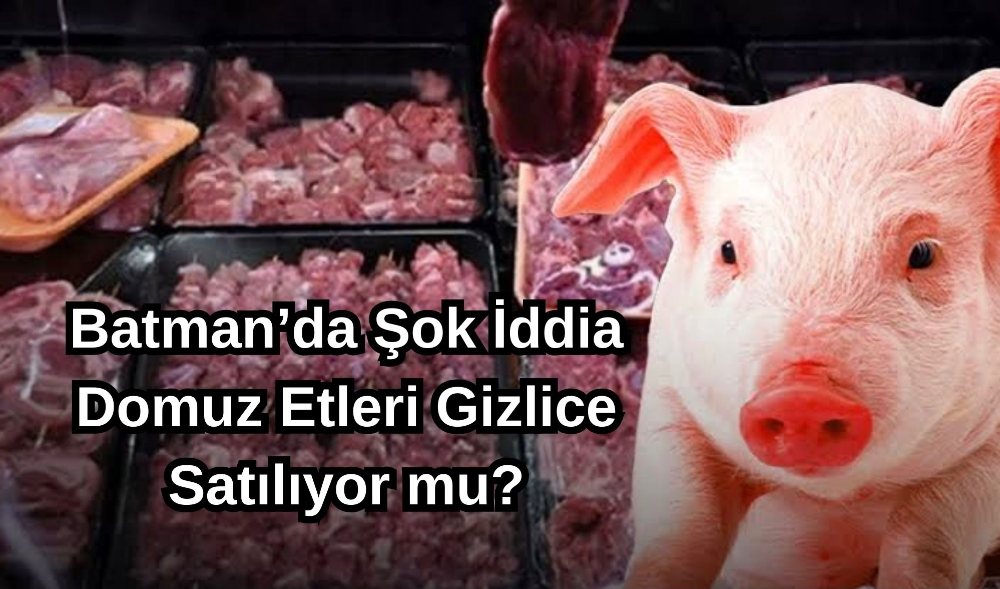Batman’da Şok İddia: Domuz Etleri Gizlice Satılıyor mu?