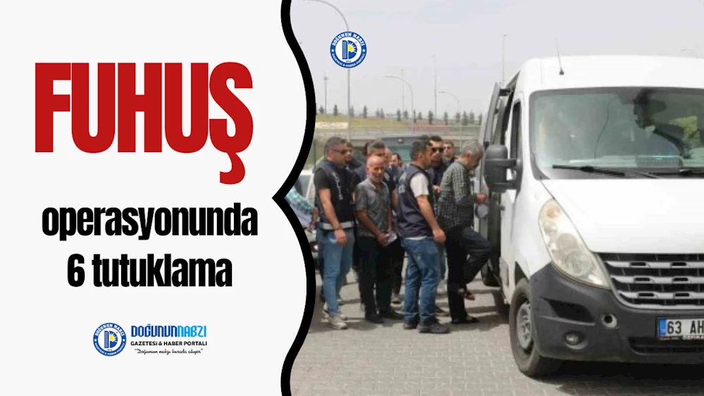 Şanlıurfa’da fuhuş operasyonunda 6 tutuklama